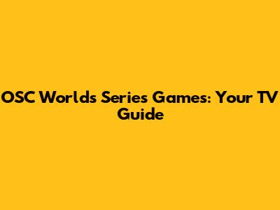 OSC Worlds Series Games: Your TV Guide