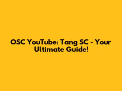 OSC YouTube: Tang SC - Your Ultimate Guide!