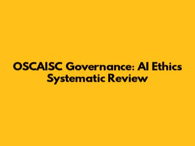 OSCAISC Governance: AI Ethics Systematic Review