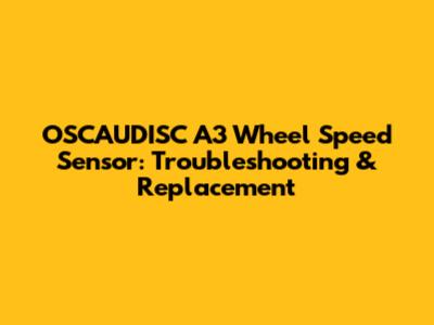 OSCAUDISC A3 Wheel Speed Sensor: Troubleshooting & Replacement