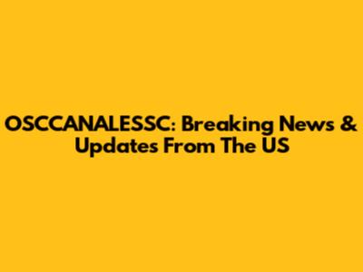 OSCCANALESSC: Breaking News & Updates From The US