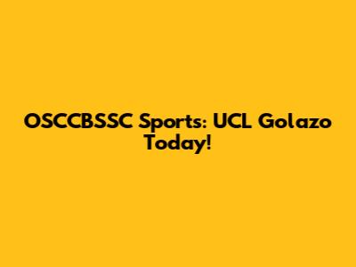 OSCCBSSC Sports: UCL Golazo Today!