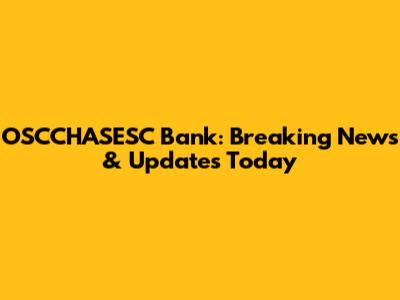 OSCCHASESC Bank: Breaking News & Updates Today