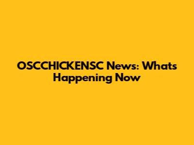 OSCCHICKENSC News: What's Happening Now