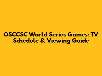 OSCCSC World Series Games: TV Schedule & Viewing Guide