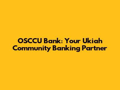 OSCCU Bank: Your Ukiah Community Banking Partner