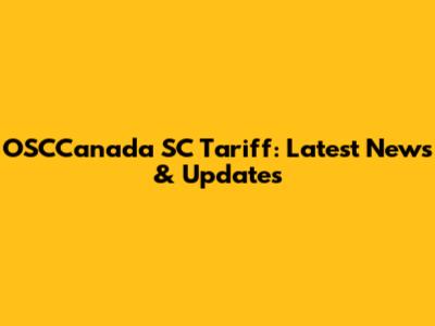 OSCCanada SC Tariff: Latest News & Updates