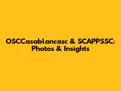OSCCasablancasc & SCAPPSSC: Photos & Insights