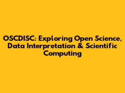 OSCDISC: Exploring Open Science, Data Interpretation & Scientific Computing