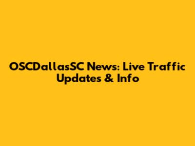 OSCDallasSC News: Live Traffic Updates & Info