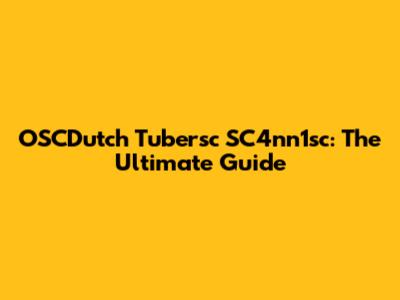 OSCDutch Tubersc SC4nn1sc: The Ultimate Guide