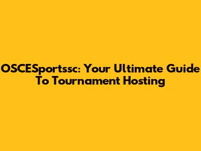 OSCESportssc: Your Ultimate Guide To Tournament Hosting