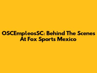 OSCEmpleosSC: Behind The Scenes At Fox Sports Mexico