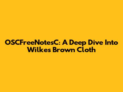OSCFreeNotesC: A Deep Dive Into Wilkes Brown Cloth