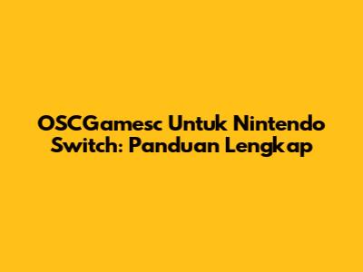 OSCGamesc Untuk Nintendo Switch: Panduan Lengkap