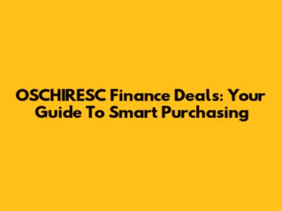 OSCHIRESC Finance Deals: Your Guide To Smart Purchasing