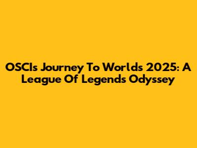 OSCI's Journey To Worlds 2025: A League Of Legends Odyssey