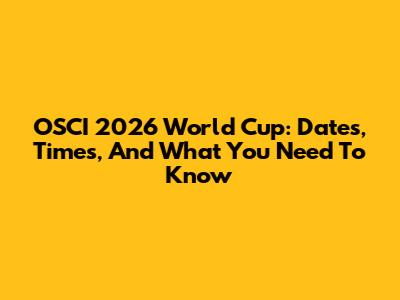OSCI 2026 World Cup: Dates, Times, And What You Need To Know