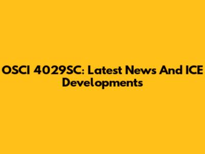 OSCI 4029SC: Latest News And ICE Developments