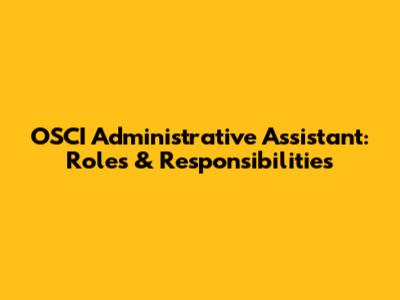 OSCI Administrative Assistant: Roles & Responsibilities
