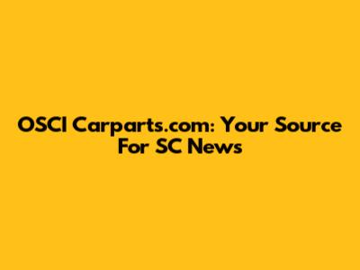 OSCI Carparts.com: Your Source For SC News