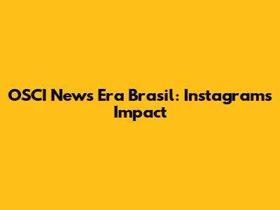 OSCI News Era Brasil: Instagram's Impact