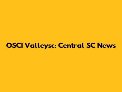 OSCI Valleysc: Central SC News