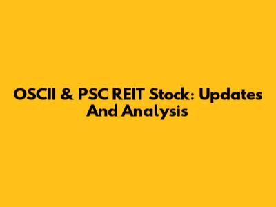 OSCII & PSC REIT Stock: Updates And Analysis