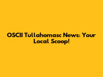 OSCII Tullahomasc News: Your Local Scoop!
