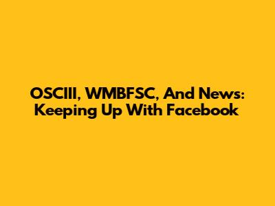 OSCIII, WMBFSC, And News: Keeping Up With Facebook