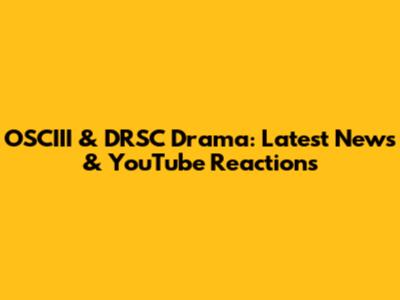 OSCIII & DRSC Drama: Latest News & YouTube Reactions