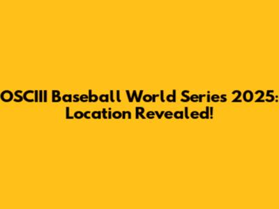 OSCIII Baseball World Series 2025: Location Revealed!