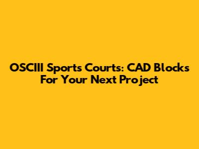 OSCIII Sports Courts: CAD Blocks For Your Next Project