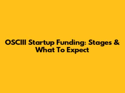 OSCIII Startup Funding: Stages & What To Expect