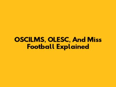 OSCILMS, OLESC, And Miss Football Explained