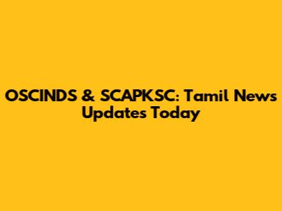 OSCINDS & SCAPKSC: Tamil News Updates Today