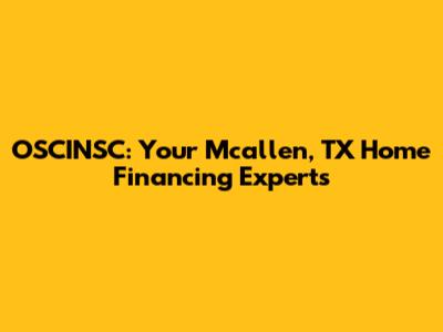 OSCINSC: Your Mcallen, TX Home Financing Experts