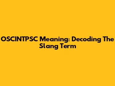 OSCINTPSC Meaning: Decoding The Slang Term
