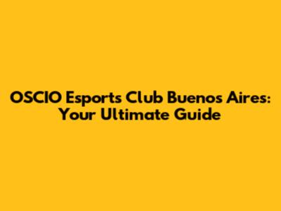 OSCIO Esports Club Buenos Aires: Your Ultimate Guide