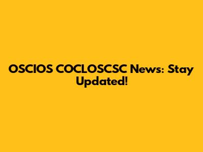 OSCIOS COCLOSCSC News: Stay Updated!