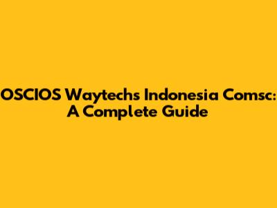 OSCIOS Waytechs Indonesia Comsc: A Complete Guide