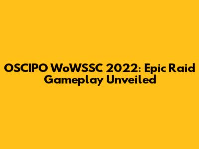 OSCIPO WoWSSC 2022: Epic Raid Gameplay Unveiled