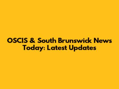 OSCIS & South Brunswick News Today: Latest Updates