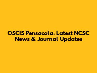 OSCIS Pensacola: Latest NCSC News & Journal Updates