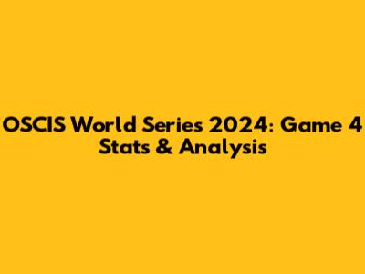 OSCIS World Series 2024: Game 4 Stats & Analysis