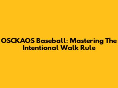 OSCKAOS Baseball: Mastering The Intentional Walk Rule
