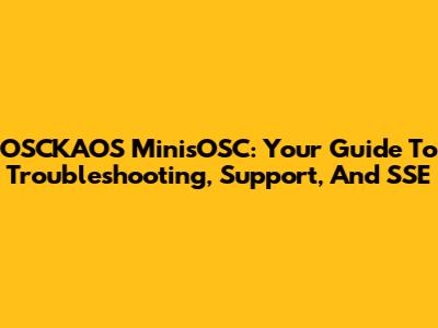 OSCKAOS MinisOSC: Your Guide To Troubleshooting, Support, And SSE