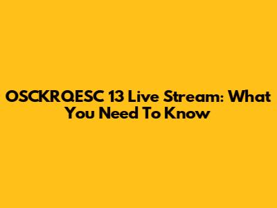 OSCKRQESC 13 Live Stream: What You Need To Know