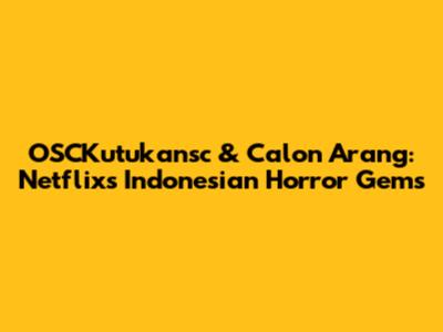 OSCKutukansc & Calon Arang: Netflix's Indonesian Horror Gems