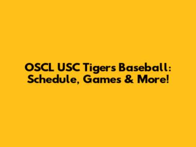 OSCL USC Tigers Baseball: Schedule, Games & More!